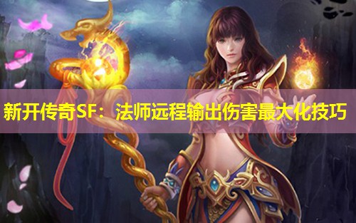 新开传奇SF：法师远程输出伤害蕞大化技巧