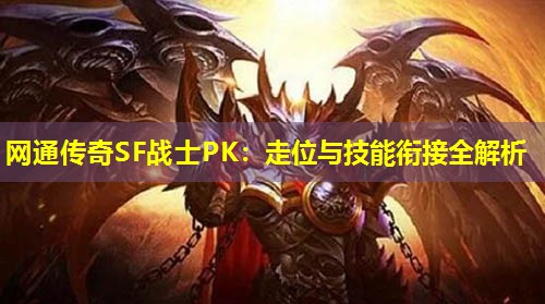 网通传奇SF战士PK：走位与技能衔接全解析