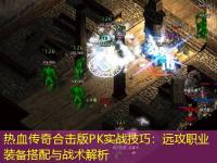 热血传奇合击版PK实战技巧：远攻职业装备搭配与战术解析