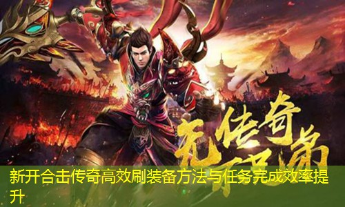 新开合击传奇高效刷装备方法与任务完成效率提升