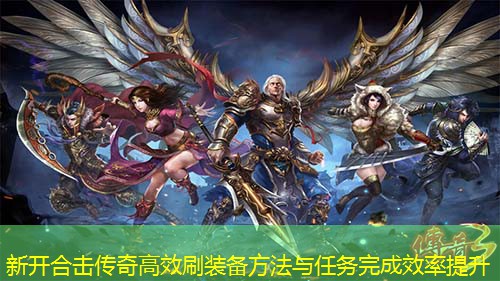 新开合击传奇高效刷装备方法与任务完成效率提升